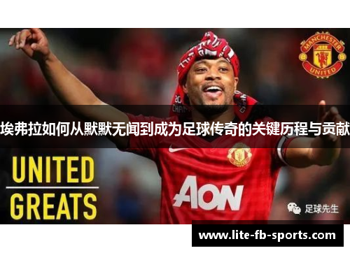 埃弗拉如何从默默无闻到成为足球传奇的关键历程与贡献 埃弗拉如何从默默无闻到成为足球传奇的关键历程与贡献