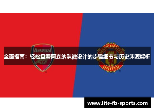 全面指南:轻松查看阿森纳队徽设计的步骤细节与历史渊源解析 全面指南:轻松查看阿森纳队徽设计的步骤细节与历史渊源解析