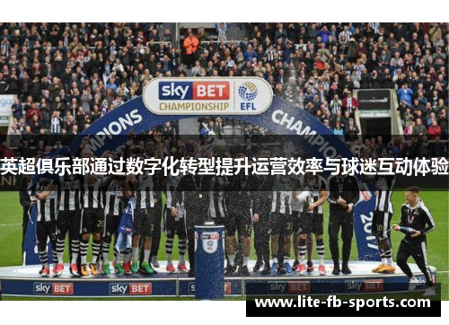 英超俱乐部通过数字化转型提升运营效率与球迷互动体验