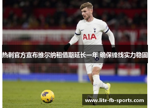 热刺官方宣布维尔纳租借期延长一年 确保锋线实力稳固